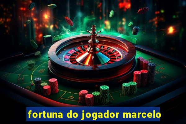 fortuna do jogador marcelo